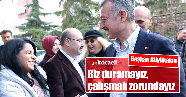 Başkan Büyükakın: Biz duramayız, çalışmak zorundayız