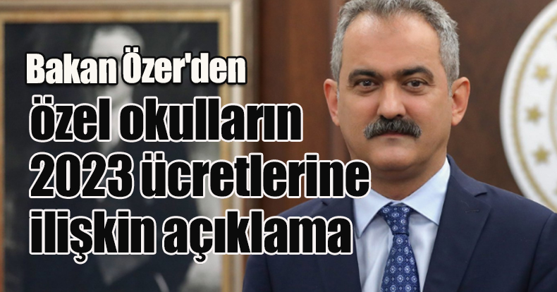 Bakan Özer'den özel okulların 2023 ücretlerine ilişkin açıklama
