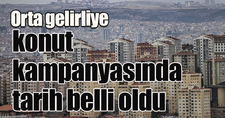 Orta gelirliye konut kampanyasında tarih belli oldu