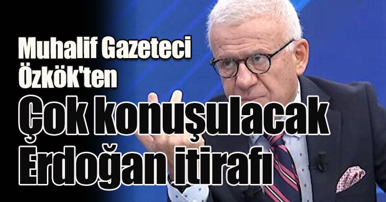 Muhalif Gazeteci Ertuğrul Özkök'ten çok konuşulacak Erdoğan itirafı