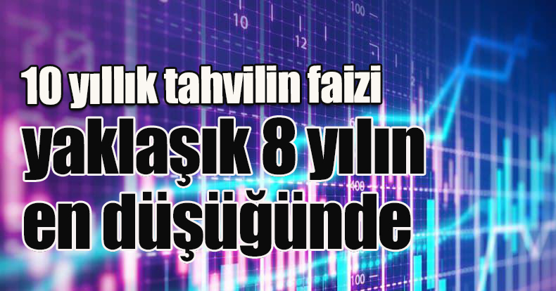 10 yıllık tahvilin faizi yaklaşık 8 yılın en düşüğünde