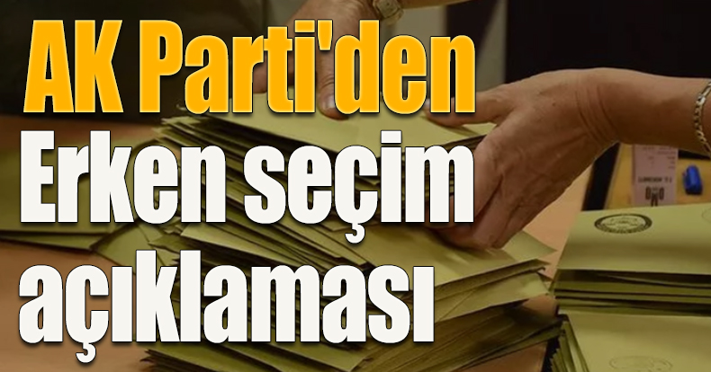 AK Parti'den erken seçim açıklaması