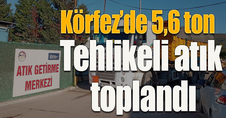 Körfez’de 5,6 ton tehlikeli atık toplandı