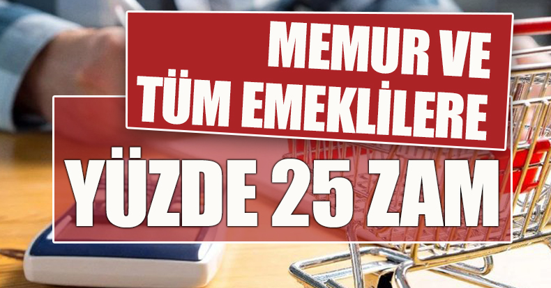 MEMUR VE TÜM EMEKLİLERE YÜZDE 25 ZAM