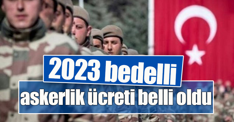 2023 bedelli askerlik ücreti belli oldu