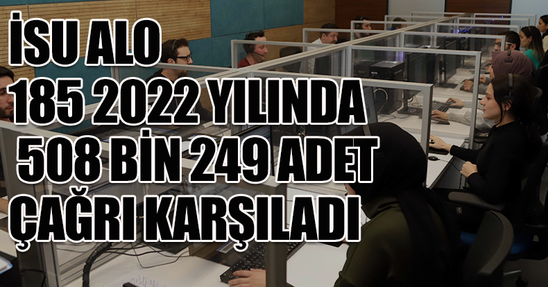 İSU ALO 185 2022 YILINDA 508 BİN 249 ADET ÇAĞRI KARŞILADI