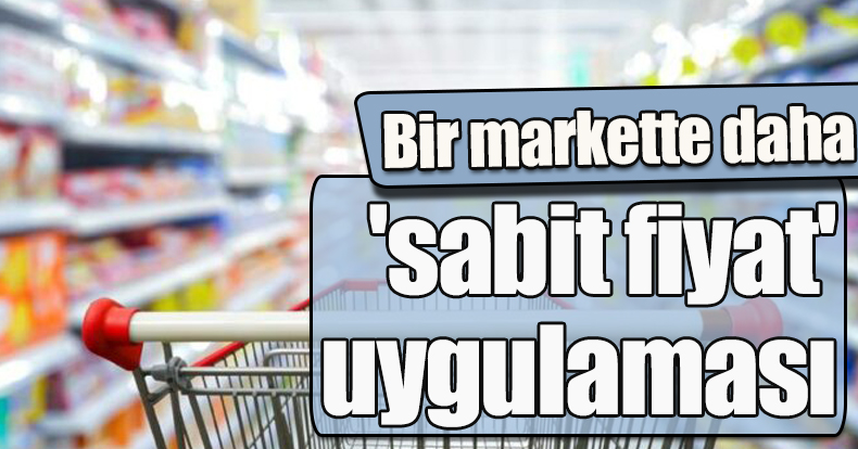 Bir markette daha 'sabit fiyat' uygulaması
