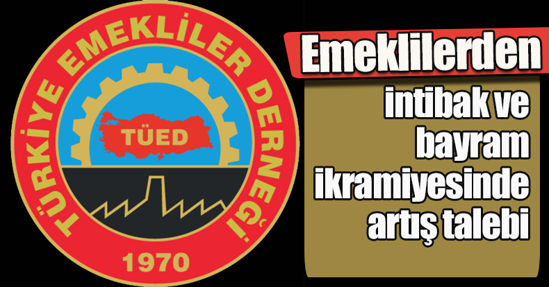 Emekliler, intibak ve bayram ikramiyesinde artış talebinde bulundu