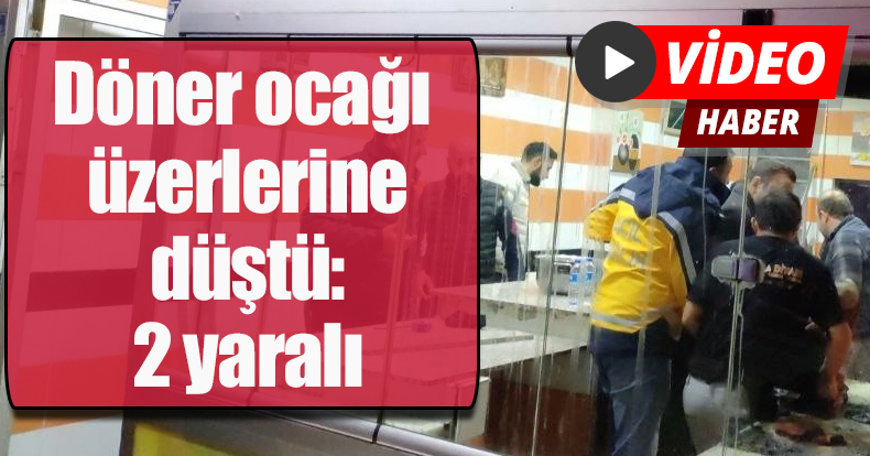 Döner ocağı üzerlerine düştü: 2 yaralı