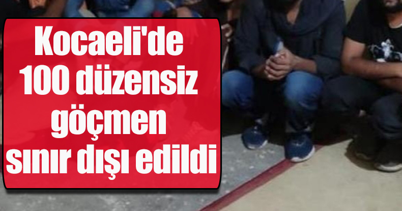 Kocaeli'de 100 düzensiz göçmen sınır dışı edildi
