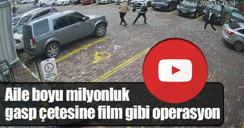 Aile boyu milyonluk gasp çetesine film gibi operasyon