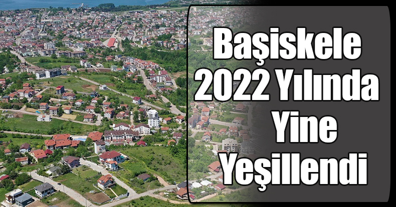 Başiskele 2022 Yılında Yine Yeşillendi