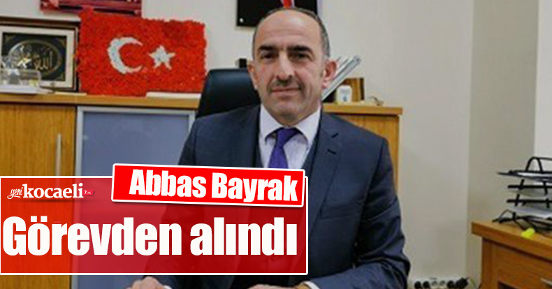 Derince Belediyesi Başkan Yardımcısı Abbas Bayrak görevden alındı