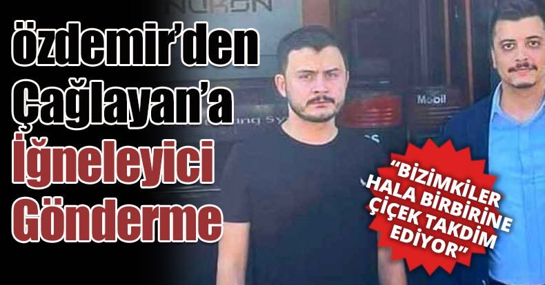 Özdemir'den Çağlayan'a iğneleyici gönderme!