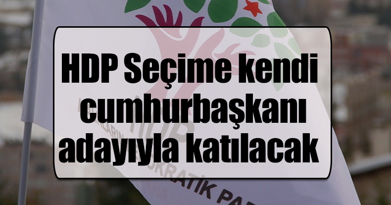 HDP Seçime kendi cumhurbaşkanı adayıyla katılacak