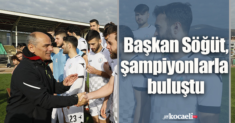 Başkan Söğüt, şampiyonlarla buluştu
