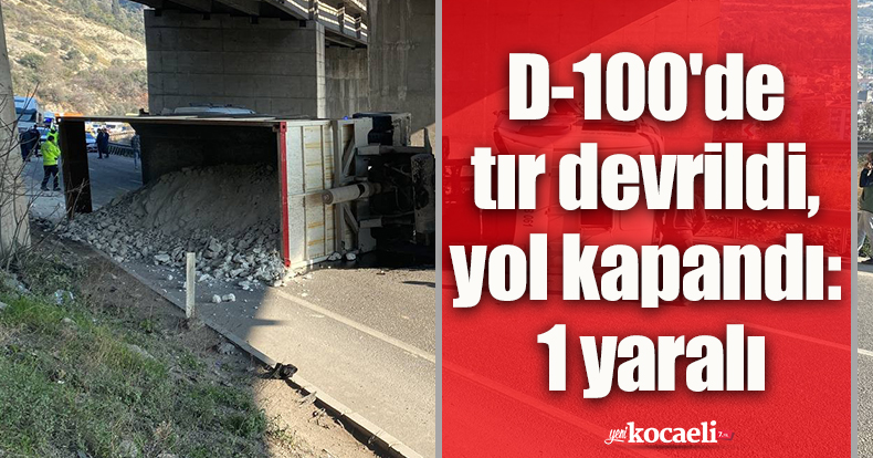 D-100'de tır devrildi, yol kapandı: 1 yaralı