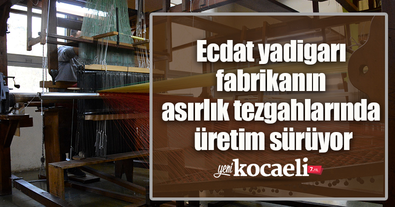 Ecdat yadigarı fabrikanın asırlık tezgahlarında üretim sürüyor