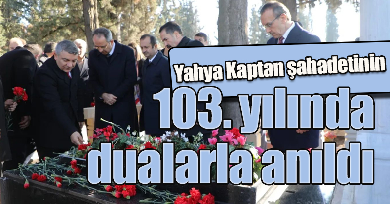 Yahya Kaptan şahadetinin 103. yılında dualarla anıldı 