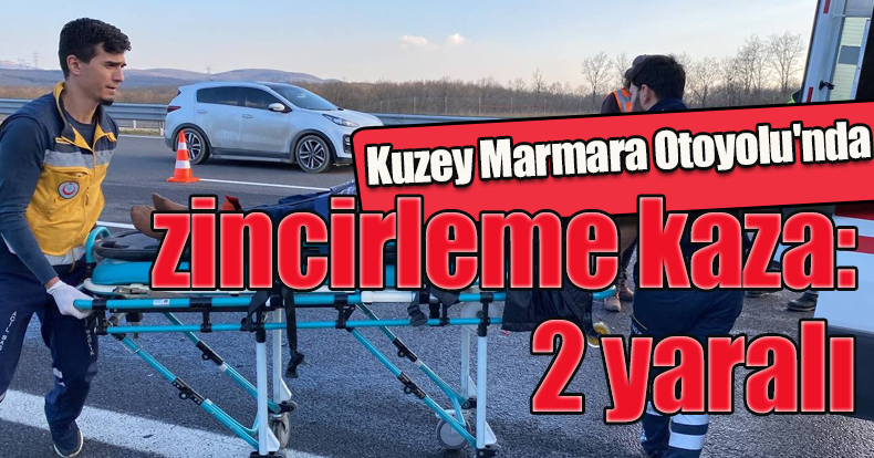 Kuzey Marmara Otoyolu'nda zincirleme kaza: 2 yaralı