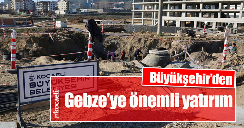 Büyükşehir’den Gebze’ye önemli yatırım