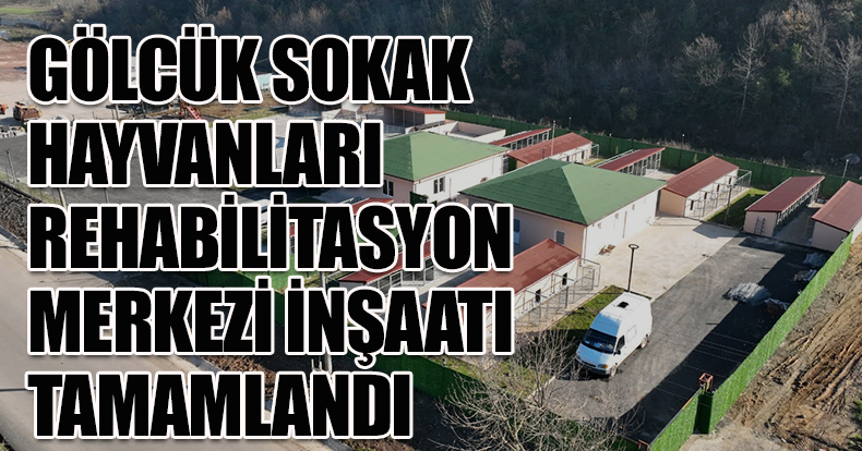 GÖLCÜK SOKAK HAYVANLARI REHABİLİTASYON MERKEZİ İNŞAATI TAMAMLANDI