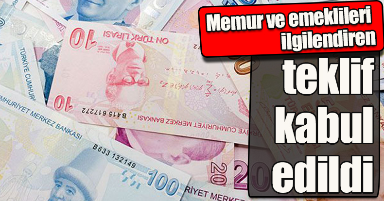Memur ve emeklileri ilgilendiren teklif kabul edildi