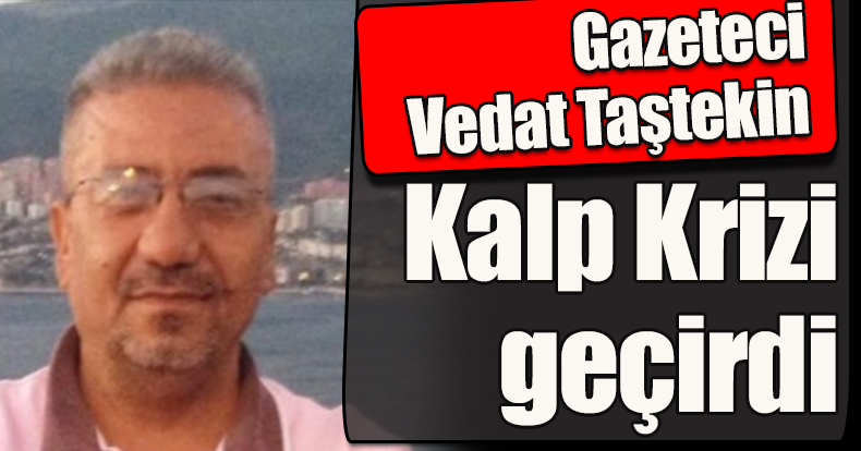 Gazeteciler de Hüzünlü Gece..Taştekin Kalp Krizi Geçirdi