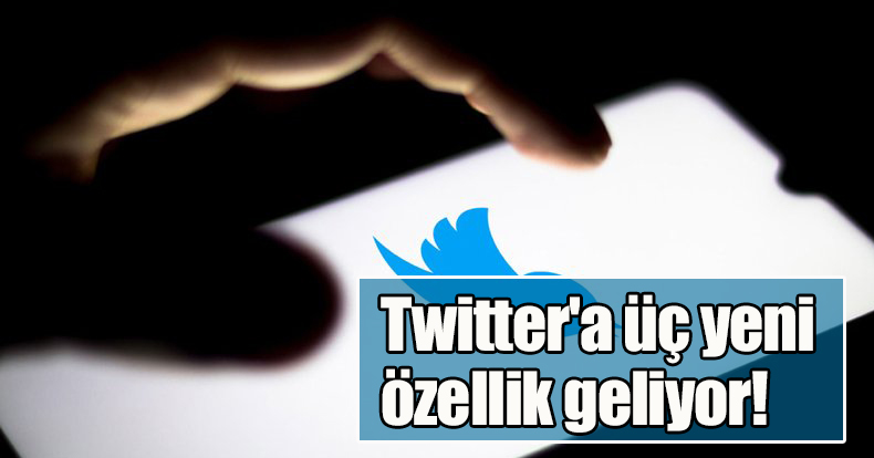 Twitter'a üç yeni özellik geliyor!