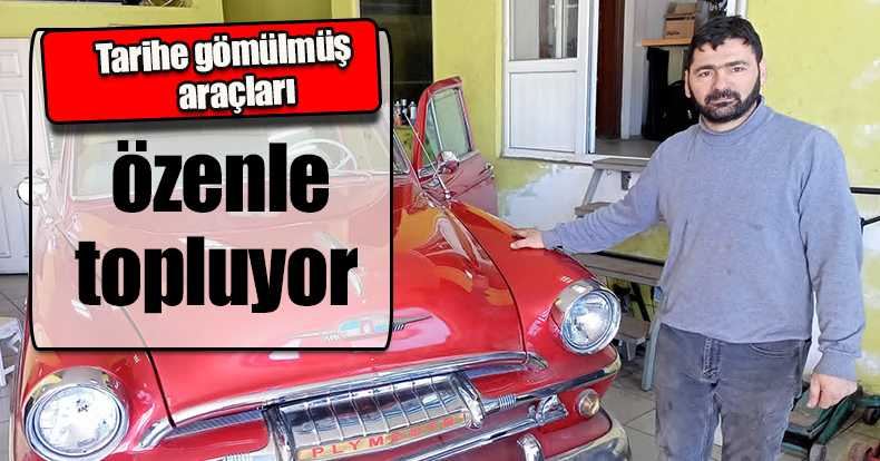 Tarihe gömülmüş araçları özenle topluyor