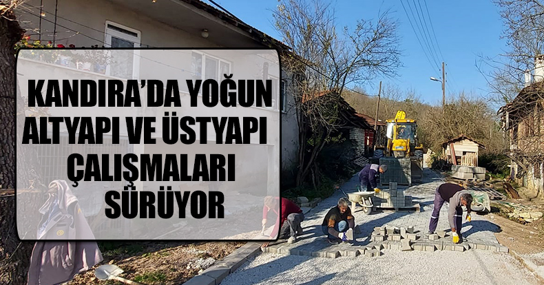 KANDIRA’DA YOĞUN ALTYAPI VE ÜSTYAPI ÇALIŞMALARI SÜRÜYOR