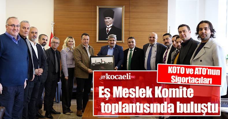 KOTO ve ATO’nun Sigortacıları  Eş Meslek Komite toplantısında buluştu