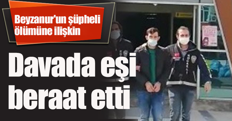 Beyzanur'un şüpheli ölümüne ilişkin davada eşi beraat etti