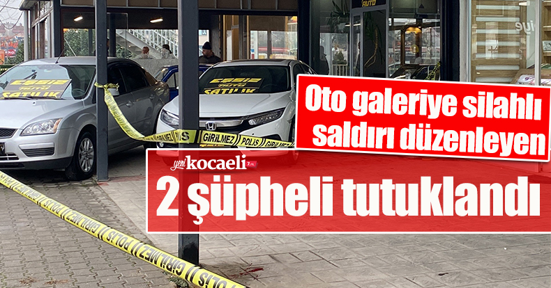 Oto galeriye silahlı saldırı düzenleyen 2 şüpheli tutuklandı