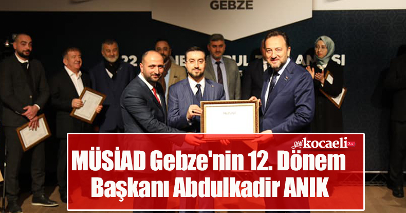 MÜSİAD Gebze'nin 12. Dönem Başkanı Abdulkadir ANIK