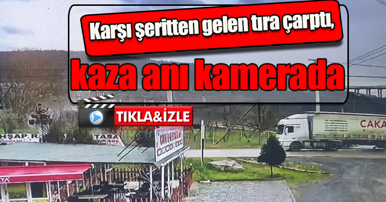 Karşı şeritten gelen tıra çarptı, kaza anı kamerada