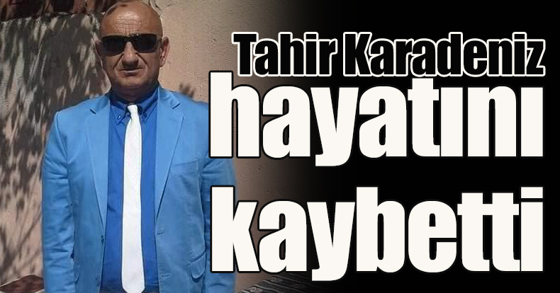 Tahir Karadeniz Hayatını Kaybetti.