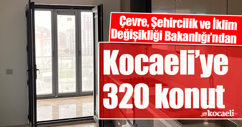 Çevre, Şehircilik ve İklim Değişikliği Bakanlığı’ndan Kocaeli’ye 320 konut