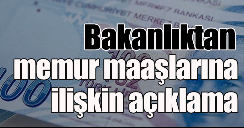 Bakanlıktan memur maaşlarına ilişkin açıklama