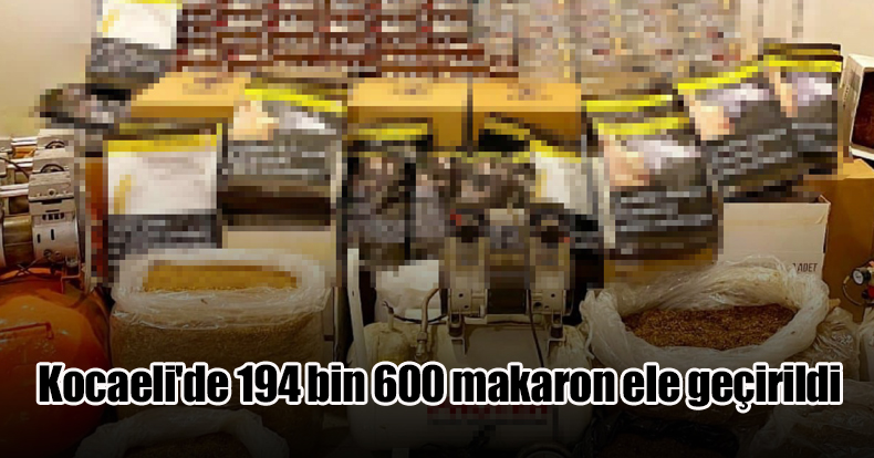 Kocaeli'de 194 bin 600 makaron ele geçirildi