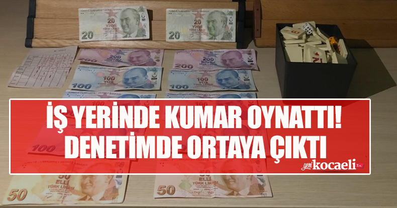 İş yerinde kumar oynatıldığı denetimde ortaya çıktı!