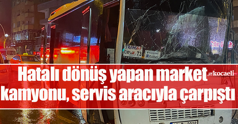 Hatalı dönüş yapan market kamyonu, servis aracıyla çarpıştı: 1 yaralı