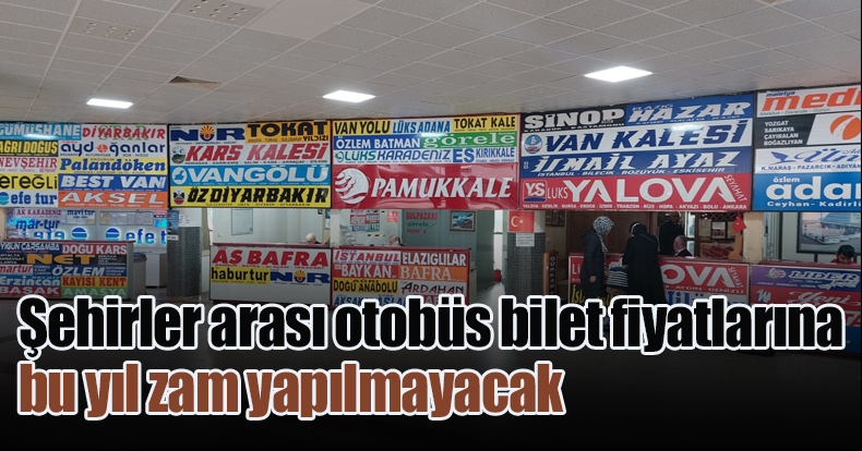 Şehirler arası otobüs bilet fiyatlarına bu yıl zam yapılmayacak