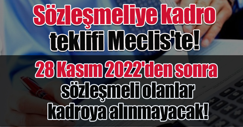 Sözleşmeliye kadro teklifi Meclis'te!28 Kasım 2022'den sonra sözleşmeli olanlar kadroya alınmayacak!