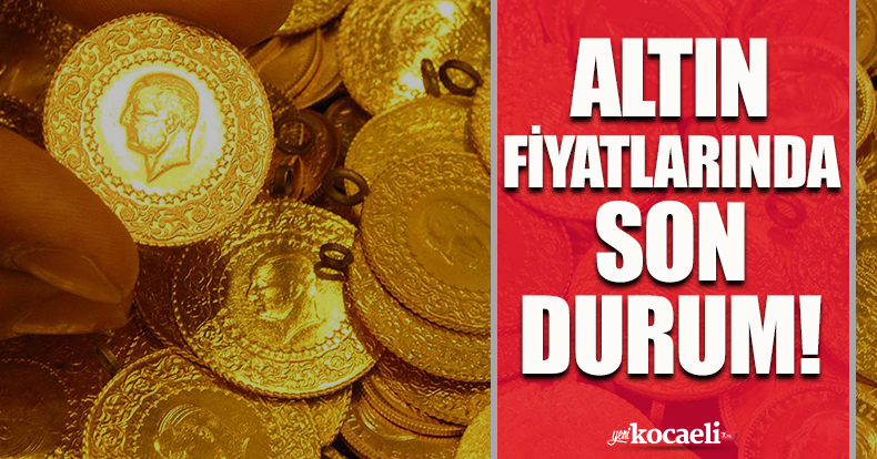 Altın fiyatlarında son durum!
