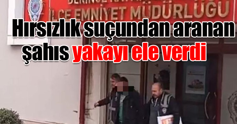 Hırsızlık suçundan aranan şahıs yakayı ele verdi