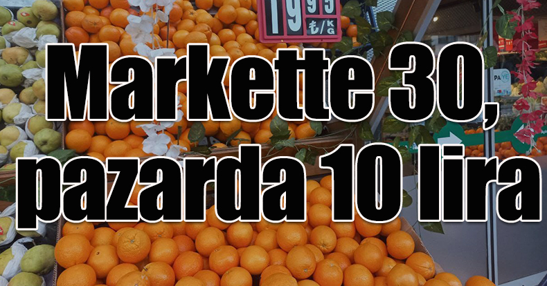 Markette 30, pazarda 10 lira