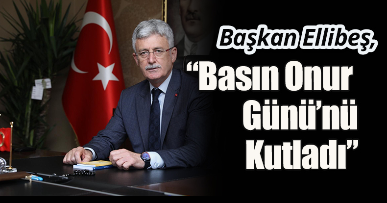 Başkan Ellibeş, Basın Onur Günü’nü kutladı