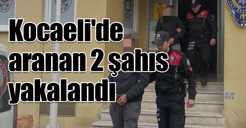 Kocaeli'de aranan 2 şahıs yakalandı