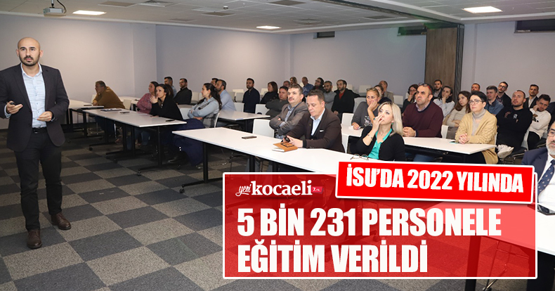 İSU’DA 2022 YILINDA 5 BİN 231 PERSONELE EĞİTİM VERİLDİ